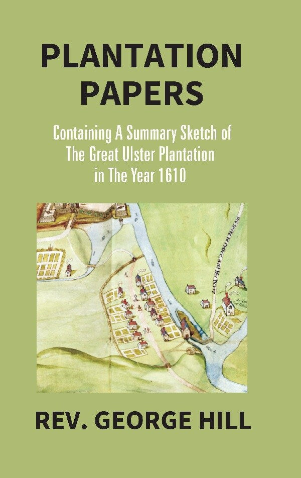 Plantation Papers: Containing a Summary Sketch of the Great Ulster Plantation in the Year 1610 - Gyan Books | Grocsy