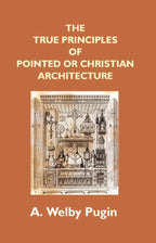 The True Principles of Pointed Or Christian Architecture: Set Forth in Two Lectures Delivered At St. Marie'S, Oscott - Gyan Books | Grocsy