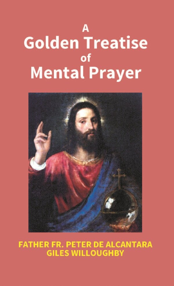 A Golden Treatise Of Mental Prayer: With Divers Spiritual Rules And Directions, No Less Profitable, - Gyan Books | Grocsy