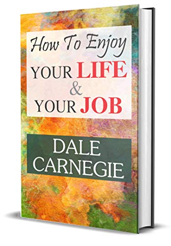 How To Enjoy Your Life And Your Job - Dale Carnegie | Find Joy In Every Day: Master The Art Of Work-Life Balance-Dale Carnegie | Grocsy