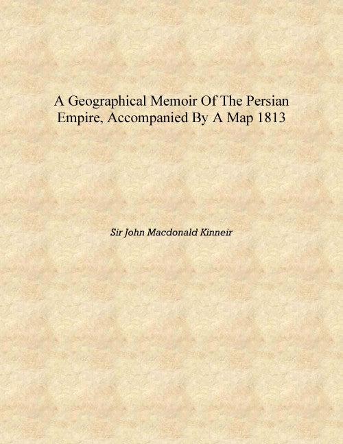 A geographical memoir of the Persian empire, accompanied by a map - Gyan Books | Grocsy
