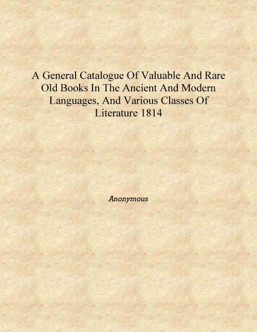 A general catalogue of valuable and rare old books in the ancient and modern languages, and various classes of literature - Gyan Books | Grocsy