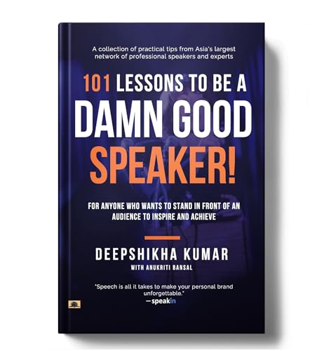 101 Lessons To Be A Damn Good Speaker! (For Anyone Who Wants To Stand In Front Of An Audience To Inspire And Achieve) Mastering The Art Of Clear, Confident, And Impactful Communication-Deepshikha Kumar With Anukriti Bansal | Grocsy