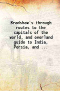 Bradshaw's through routes To the capitals of the world and overland guide to India, Persia, and the Far East To the capitals of the world and overland guide to India, Persia, and the Far East - Gyan Books | Grocsy