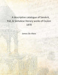 A descriptive catalogue of Sanskrit, Pali, & Sinhalese literary works of Ceylon - Gyan Books | Grocsy