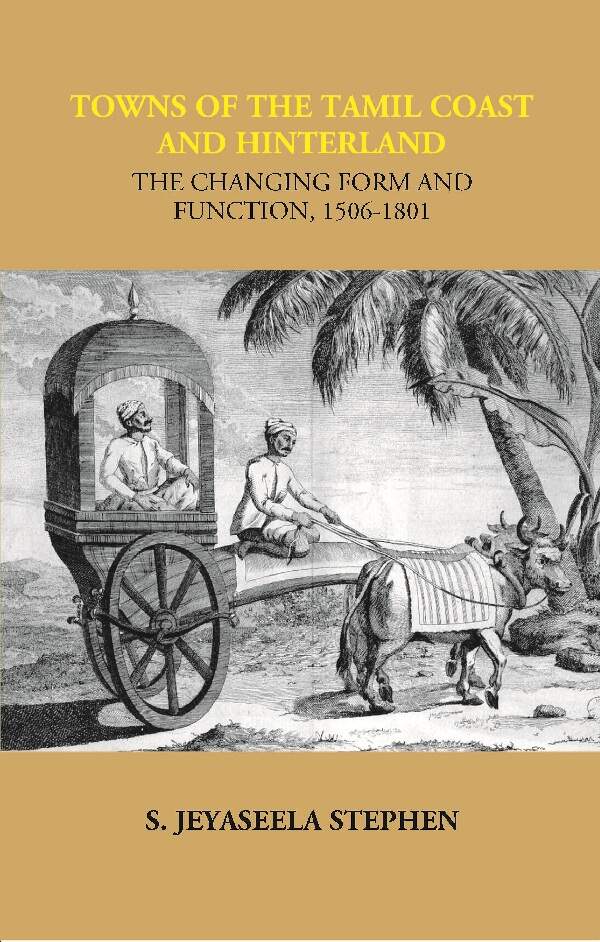 Towns of the Tamil Coast and Hinterland the Changing form and Function, 1506-1801 - Gyan Books | Grocsy