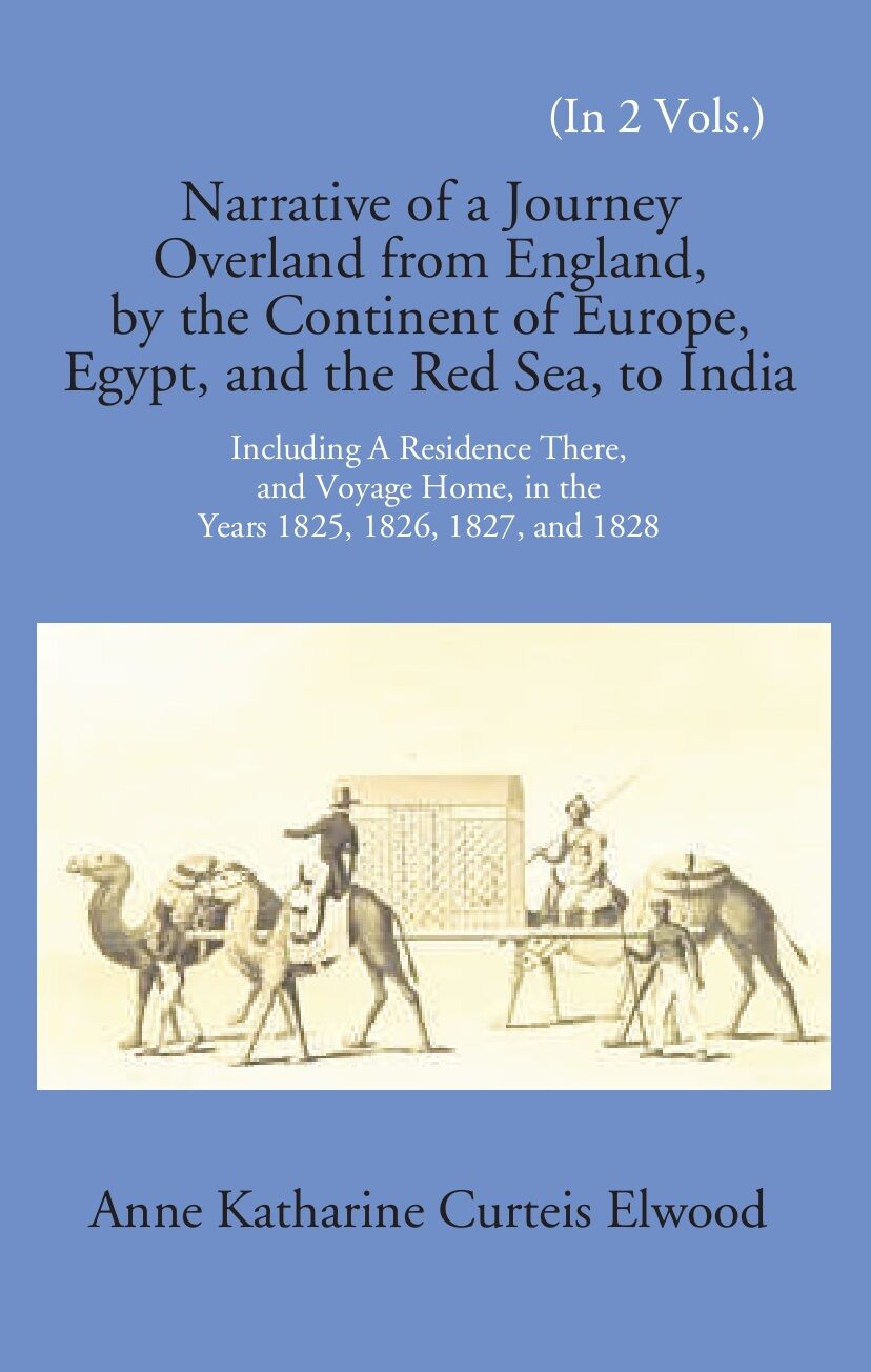 Narrative Of A Journey Overland From England: By The Continent Of Europe, Egypt, And The Red Sea To India Including A Residence There, And Voyage Home, In The Years 1825, 1826, 1827, And 1828 Vol. 1st - Gyan Books | Grocsy