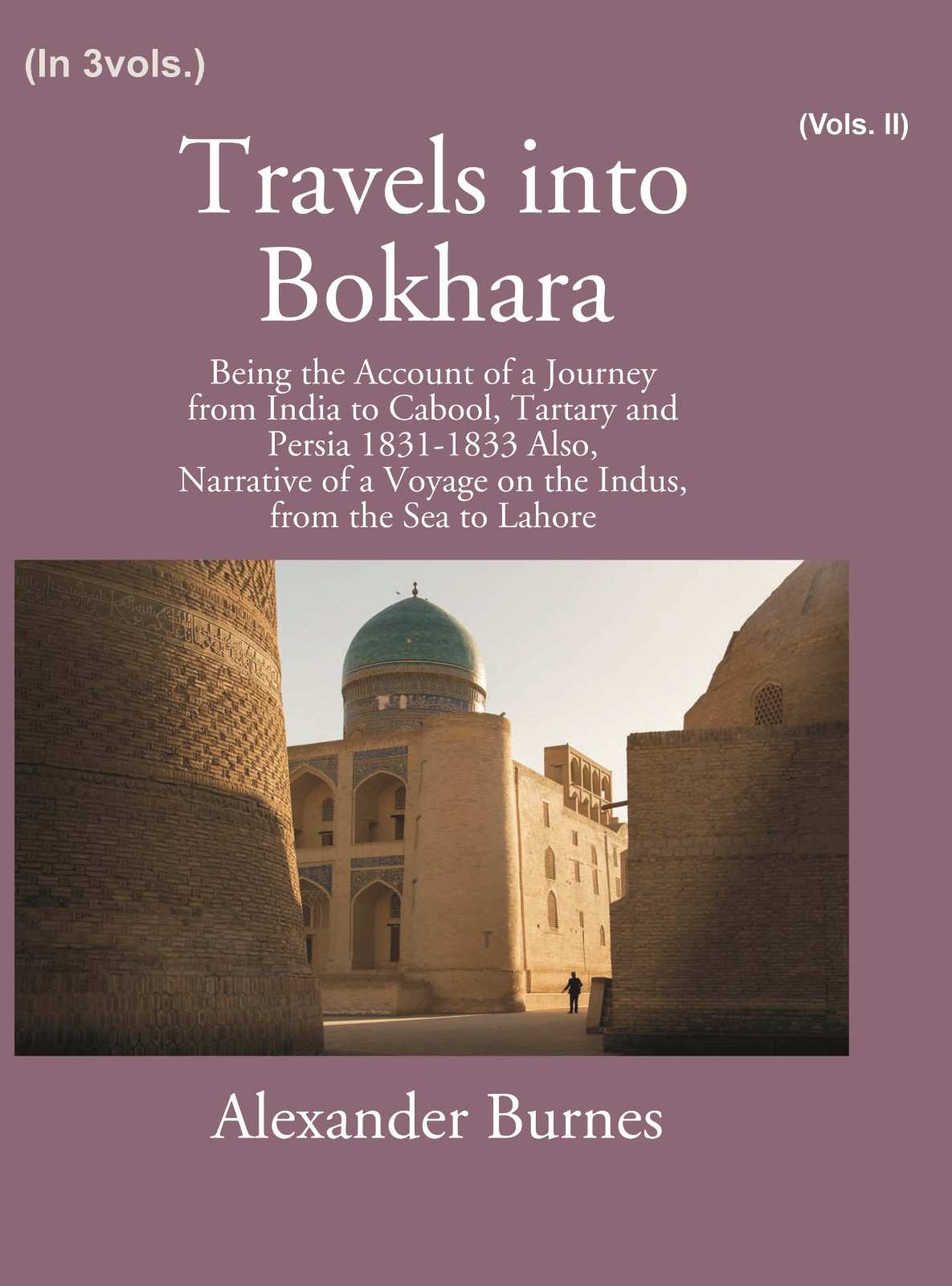 Travels Into Bokhara: Being The Account Of A Journey From India To Cabool, Tartary, And Persia 1831-1833 2nd - Gyan Books | Grocsy