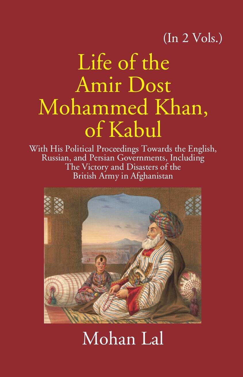 Life Of The Amir Dost Mohammed Khan Of Kabul: With His Political Proceedings Towards The English, Russian, And Persian Governments Including The Victory And Disasters Of The British Army in Afghanistan 2 Vols. Set - Gyan Books | Grocsy