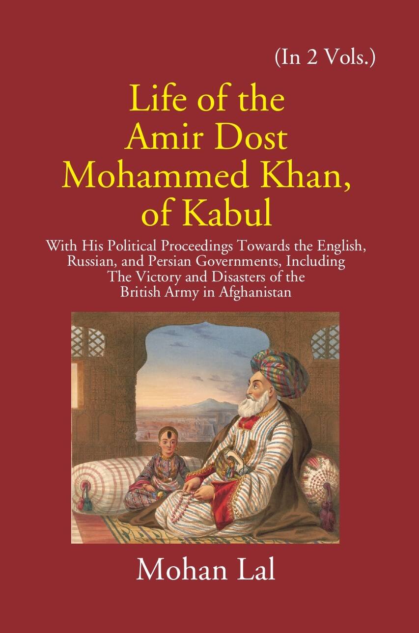Life Of The Amir Dost Mohammed Khan Of Kabul: With His Political Proceedings Towards The English, Russian, And Persian Governments Including The Victory And Disasters Of The British Army in Afghanistan Vol. 1st - Gyan Books | Grocsy