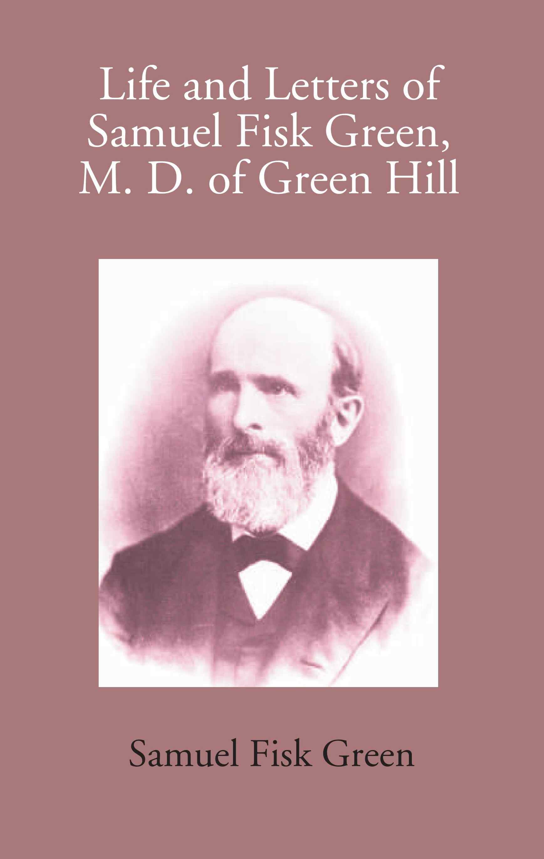 Life And Letters Of Samuel Fisk Green, M. D. Of Green Hill - Gyan Books | Grocsy