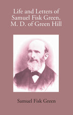 Life And Letters Of Samuel Fisk Green, M. D. Of Green Hill - Gyan Books | Grocsy