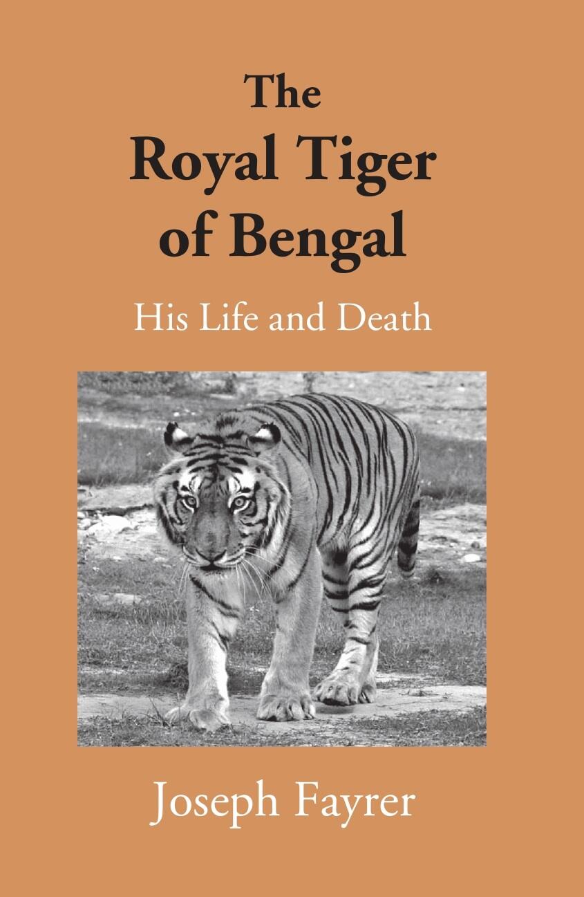 The Royal Tiger Of Bengal His Life And Death - Gyan Books | Grocsy