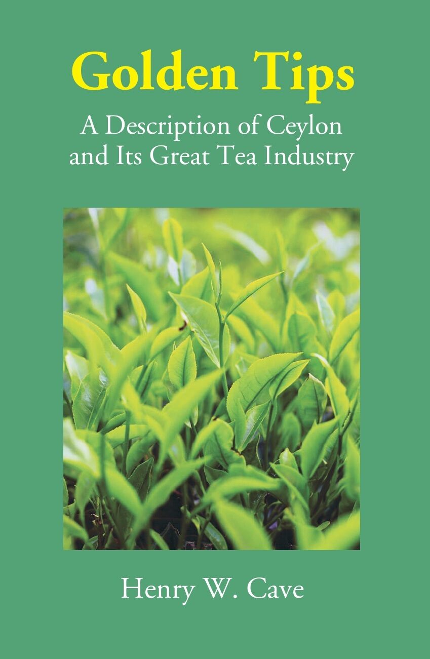 Golden Tips: A Description Of Ceylon And Its Great Tea Industry - Gyan Books | Grocsy