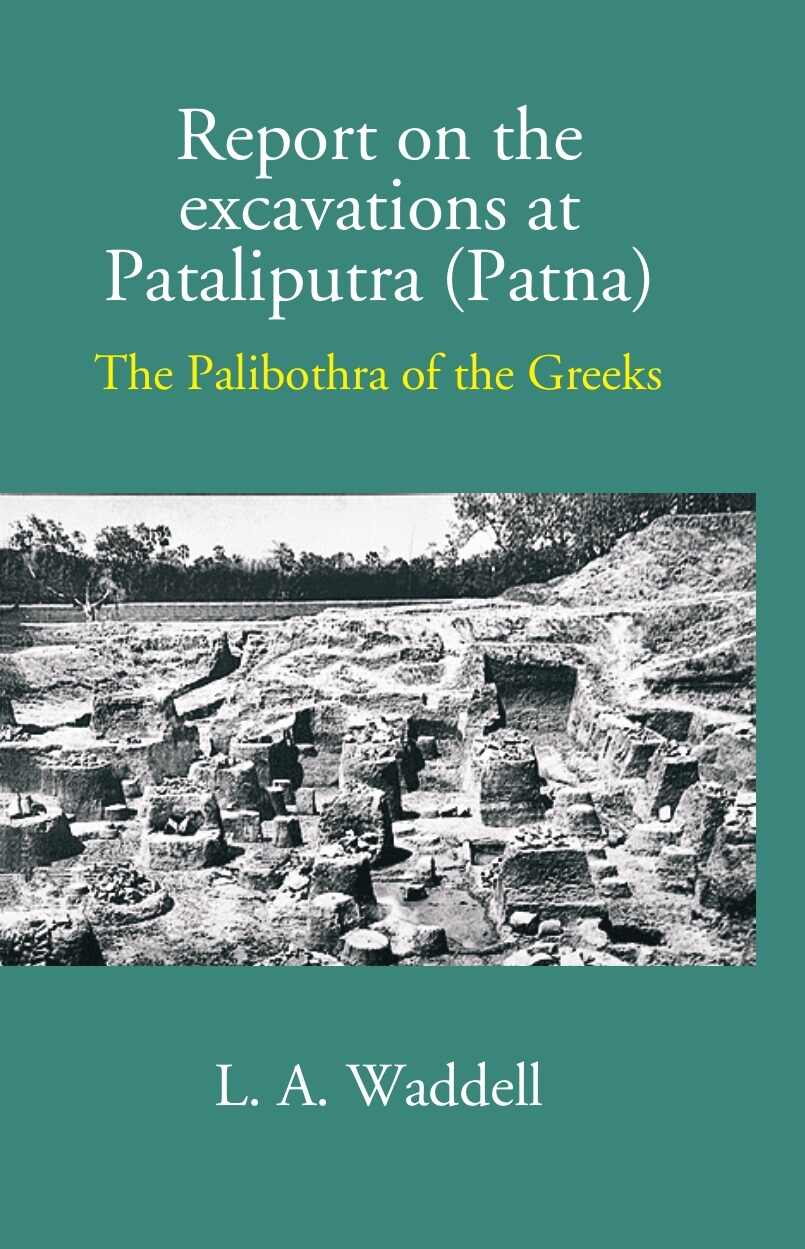 Report On The Excavations At Pataliputra (Patna) The Palibothra Of The Greeks - Gyan Books | Grocsy