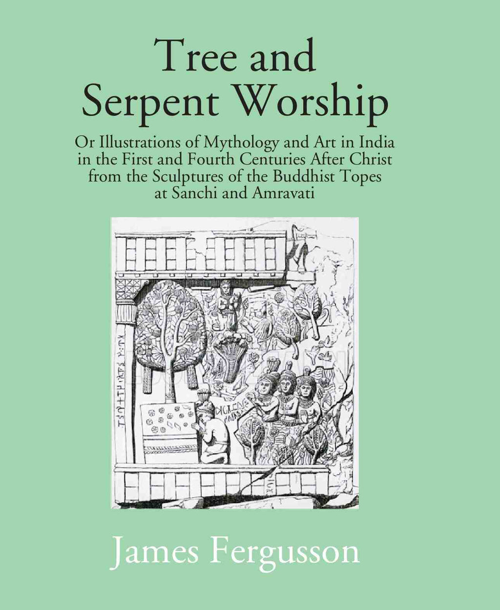 Tree And Serpent Worship: Or Illustrations Of Mythology And Art In India In The First And Fourth Centuries - Gyan Books | Grocsy