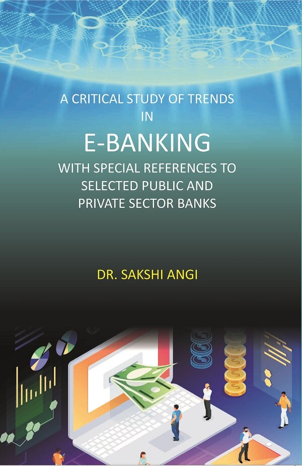 A Critical Study of Trends in E-Banking with Special References to Selected Public and Private Sector Banks - Gyan Books | Grocsy