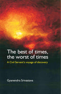 The Best of Times, The Worst of Times: A Civil Servant's Voyage of Discovery - Gyan Books | Grocsy