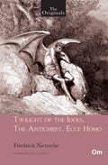 Twilight of the Idols, The Antichrist, Ecce Homo - Unabridged Classics for Friedrich Nietzsche by Friedrich Nietzsche - Om Books | Grocsy
