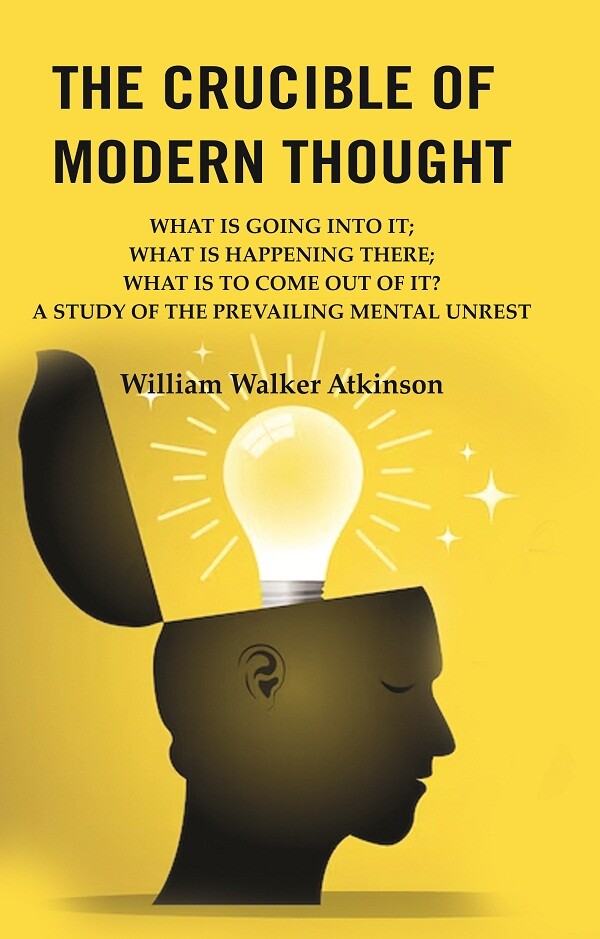The Crucible Of Modern Thought: What Is Going Into It; What Is Happening There; What Is To Come Out Of It? - Gyan Books | Grocsy