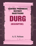 Central Provinces District Gazetteers: Durg (Descriptive) 12th, Vol. A - Gyan Books | Grocsy
