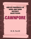 United Provinces of Agra and Oudh District Gazetteers: Cawnpore Vol. XVI - Gyan Books | Grocsy
