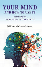 Your Mind and How to Use It: A Manual of Practical Psychology - Gyan Books | Grocsy