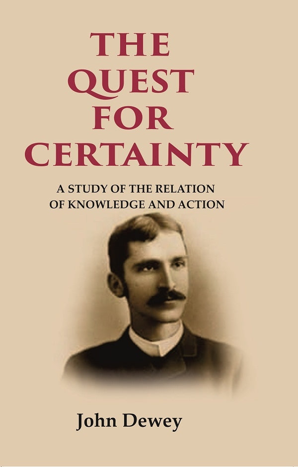 The Quest for Certainty: A Study of the Relation of Knowledge and Action - Gyan Books | Grocsy