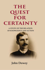 The Quest for Certainty: A Study of the Relation of Knowledge and Action - Gyan Books | Grocsy