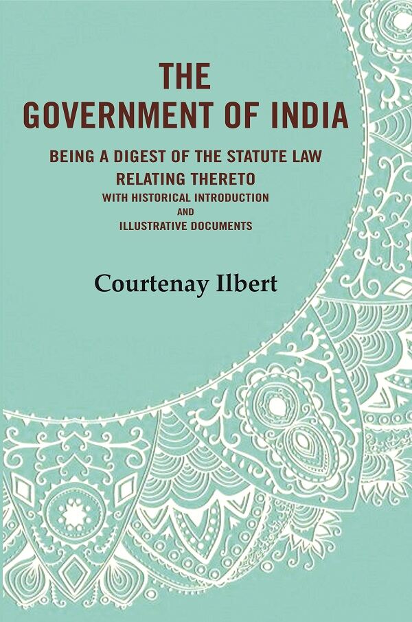 The government of India: being a digest of the statute law relating thereto with Historical Introduction and Illustrative Documents - Gyan Books | Grocsy