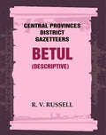 Central Provinces District Gazetteers: Betul (Descriptive) 4th, Vol. A - Gyan Books | Grocsy