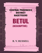 Central Provinces District Gazetteers: Betul (Descriptive) 4th, Vol. A - Gyan Books | Grocsy