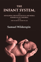 The Infant System: For Developing the Intellectual and Moral Powers of All Children, from One to Seven Years of Age - Gyan Books | Grocsy