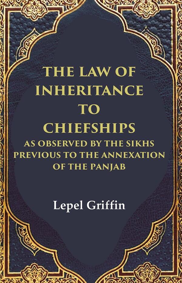The Law of Inheritance to Chiefships as Observed by the Sikhs Previous to the Annexation of the Panjab - Gyan Books | Grocsy