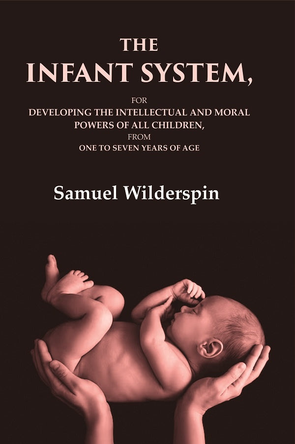 The Infant System: For Developing the Intellectual and Moral Powers of All Children, from One to Seven Years of Age - Gyan Books | Grocsy