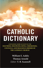 A Catholic Dictionary: Containing Some Account Of The Doctrine, Discipline, Rites, Ceremonies, Councils, - Gyan Books | Grocsy