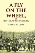 A Fly on the Wheel: Or How I Helped to Govern India - Gyan Books | Grocsy