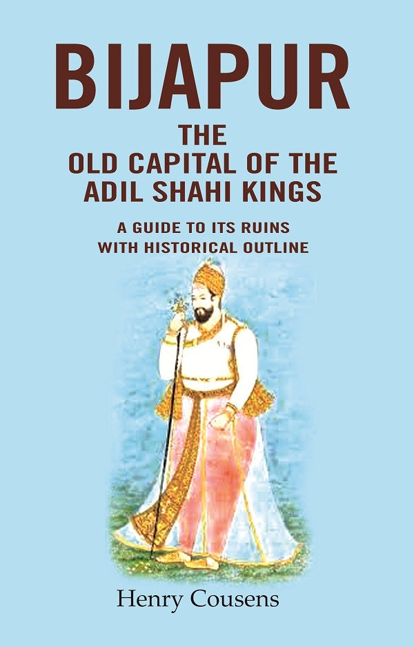 Bijapur the Old Capital of the Adil Shahi Kings: A Guide to its Ruins with Historical Outline - Gyan Books | Grocsy