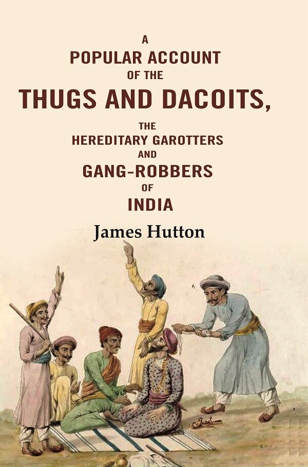 A Popular Account of the Thugs and Dacoits: The Hereditary Garotters and Gang-robbers of India - Gyan Books | Grocsy