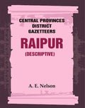 Central Provinces District Gazetteers: Raipur (Descriptive) 19th, Vol. A - Gyan Books | Grocsy