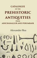 Catalogue of the Prehistoric Antiquities from Adichanallur and Perumbair - Gyan Books | Grocsy