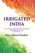 Irrigated India: an Australian View of India and Ceylon Their Irrigation and Agriculture - Gyan Books | Grocsy