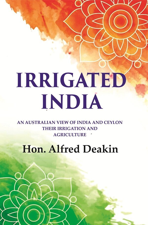 Irrigated India: an Australian View of India and Ceylon Their Irrigation and Agriculture - Gyan Books | Grocsy