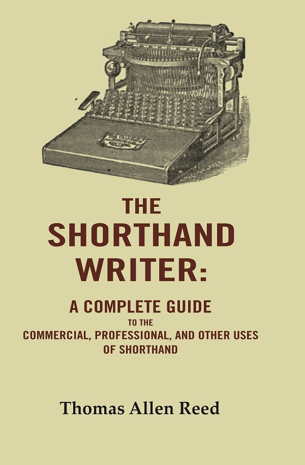 The Shorthand Writer: A Complete Guide to the Commercial, Professional, and Other Uses of Shorthand - Gyan Books | Grocsy