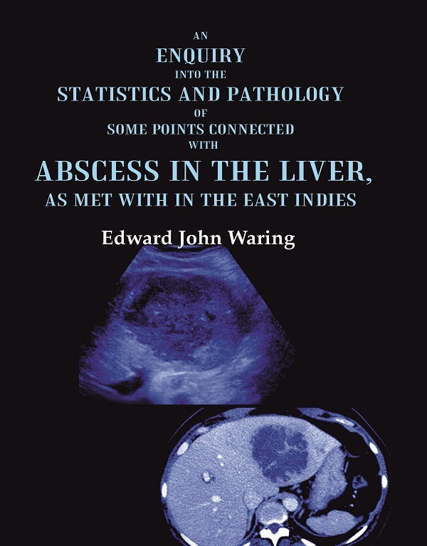 An Enquiry into the Statistics and Pathology of Some Points Connected with Abscess in the Liver, as Met with in the East Indies - Gyan Books | Grocsy