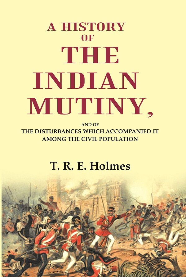 A History of the Indian Mutiny: And of the Disturbances which Accompanied it among the Civil Population - Gyan Books | Grocsy