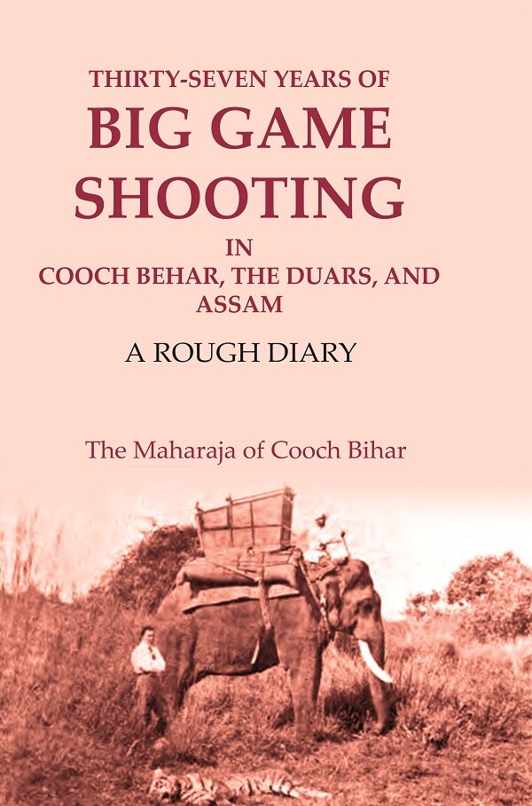 Thirty-seven Years of Big Game Shooting in Cooch Behar, the Duars, and Assam: A Rough Diary - Gyan Books | Grocsy