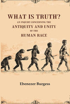 What is truth? An inquiry concerning the antiquity and unity of the human race - Gyan Books | Grocsy
