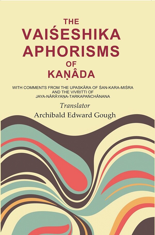 The Vaiśeshika Aphorisms Of KaṇÂda: With Comments From The Upaskâra Of Śan - Kara - Miśra And The VivṛItti - Gyan Books | Grocsy