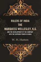 Rulers of India: The Marquess Wellesley, K.G. and the development of the company into the supreme power in India - Gyan Books | Grocsy
